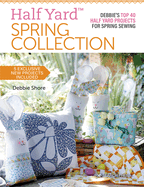 Half YardTM Spring Collection: Debbie'S Top 40 Half Yard Projects for Spring Sewing