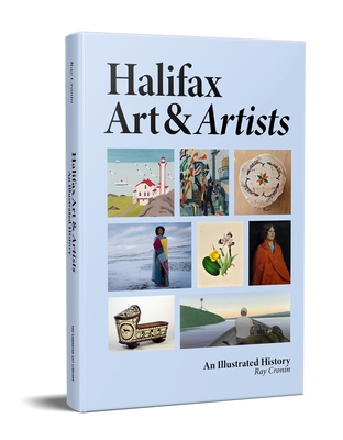 Halifax Art & Artists: An Illustrated History - Cronin, Ray, and Angel, Sara (Introduction by)