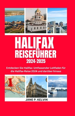 Halifax Reisefhrer 2024-2025: Entdecken Sie Halifax: Umfassender Leitfaden fr die Halifax-Reise 2024 und darber hinaus - P Kelvin, Jane