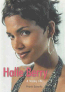 Halle Berry: A Stormy Life: The Unauthorised Biography - Sanello, Frank