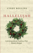 Hallelujah: Cultivating Advent Traditions With Handel's Messiah