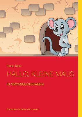 Hallo, kleine Maus: in Grobuchstaben - Geier, Denis