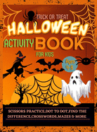 Halloween Activity Book for Kids Ages 4-8: A Spooky, Scary and Fun Workbook for Happy Halloween Scissor Practice, Dot to Dot, Handwriting Practice, Find the Difference, Crosswords and more Games.