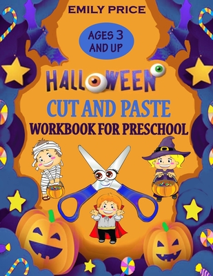 Halloween Cut and Paste Workbook for Preschool: A Spooky and Fun Activity Book for Kids with Coloring, Cutting, Pasting, Counting, Matching Game, Mazes and Much More! - Price, Emily