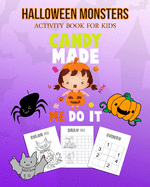 Halloween Monsters Activity Book For Kids Candy Made Me Do It: Halloween Fun Coloring for Ages 8 - 10 With Scary Creature, Puzzles, Sudoko, Dot to Dot, Mandalas, Crosswords and Mazes