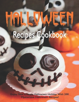 Halloween Recipes Cookbook: Enjoy Your Creepy Halloween Holiday With 200 Mysterious Halloween Recipes! - Garibovic, Adelisa