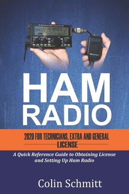 HAM RADIO 2020 For Technicians, Extras and General License: A Quick Reference to Obtaining License and Setting up Ham Radio - Schmitt, Colin