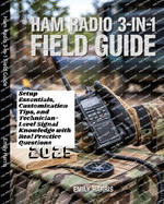 Ham Radio 3-in-1 Field Guide: Setup Essentials, Customization Tips, and Technician-Level Signal Knowledge with Real Practice Questions