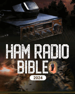 Ham Radio Bible: A Comprehensive Guide to Ham Radio Mastery for Navigating the Frequencies of Communication, From Novice to Expert