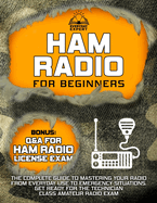 Ham Radio for Beginners: The Complete Guide to Mastering Your Radio from Everyday Use to Emergency Situations Get Ready for the Technician Class Amateur Radio Exam