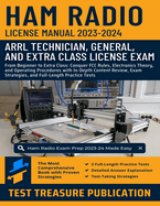 Ham Radio License Manual 2023-2024: From Beginner to Extra Class: Conquer FCC Rules, Electronics Theory, and Operating Procedures with In-Depth Content Review, Exam Strategies, and Full-Length Practice Tests