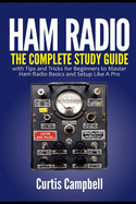 Ham Radio: The Complete Study Guide with Tips and Tricks for Beginners to Master Ham Radio Basics and Setup Like A Pro