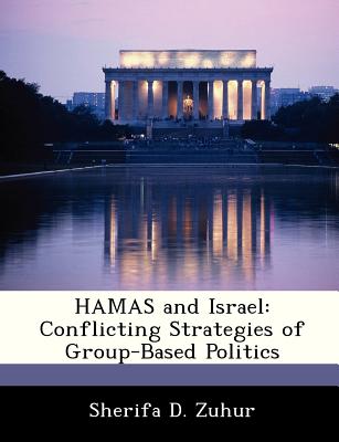 Hamas and Israel: Conflicting Strategies of Group-Based Politics - Zuhur, Sherifa