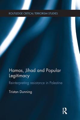 Hamas, Jihad and Popular Legitimacy: Reinterpreting Resistance in Palestine - Dunning, Tristan