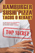 Hamburger sushi pizza tacos o kebab?: Le 99 ricette segrete che non credevi di poter fare a casa.