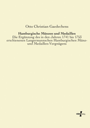 Hamburgische M?nzen und Medaillen: Die Erg?nzung des in den Jahren 1741 bis 1753 erschienenen Langermannschen Hamburgischen M?nz- und Medaillen-Vergn?gens