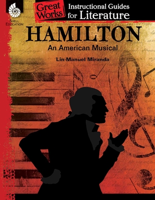Hamilton: An American Musical: An Instructional Guide for Literature: An Instructional Guide for Literature - Herweck Rice, Dona, and Smith, Emily R