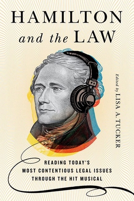 Hamilton and the Law: Reading Today's Most Contentious Legal Issues through the Hit Musical - Tucker, Lisa A. (Editor)