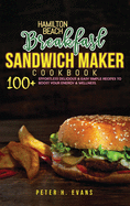 Hamilton Beach Breakfast Sandwich Maker Cookbook: 100+ Effortless Delicious & Easy Simple Recipes To Boost Your Energy & Wellness.