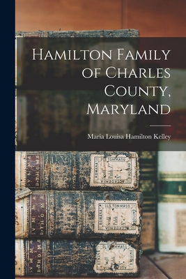 Hamilton Family of Charles County, Maryland - Kelley, Maria Louisa Hamilton 1960- (Creator)