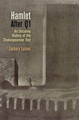 Hamlet After Q1: An Uncanny History of the Shakespearean Text - Lesser, Zachary