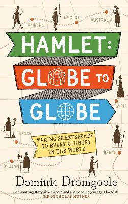 Hamlet: Globe to Globe: Taking Shakespeare to Every Country in the World - Dromgoole, Dominic