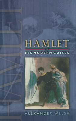 Hamlet in His Modern Guises - Welsh, Alexander, Professor