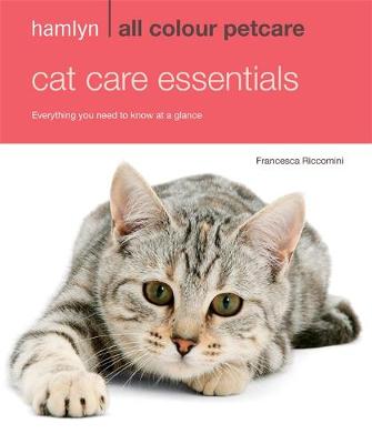 Hamlyn All Colour Petcare: Cat Care Essentials: Everything You Need to Know at a Glance - Riccomini, Francesca