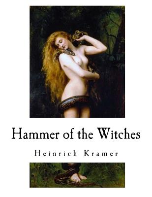 Hammer of the Witches: Malleus Maleficarum - Summers, Montague (Translated by), and Institoris, Henricus, and Kramer, Heinrich