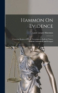 Hammon On Evidence: Covering Burden of Proof, Presumptions, Judicial Notice, Judicial Admissions, and Estoppel