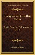 Hampton and His Red Shirts: South Carolina's Deliverance in 1876