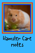 Hamster Care Notes: Customized Kid-Friendly & Easy to Use, Daily Hamster Log Book to Look After All Your Small Pet's Needs. Great For Recording Feeding, Water, Cleaning & Hamster Activities.