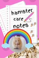 Hamster Care Notes: Specially Designed Fun Kid-Friendly Daily Hamster Log Book to Look After All Your Small Pet's Needs. Great For Recording Feeding, Water, Cleaning & Hamster Activities with Personal Name Page.