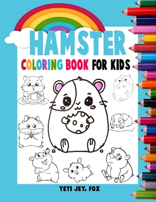 Hamster coloring book for kids: Hamster coloring book accompanied by beautiful rainbows for children 2-3-4-5-6-7-8-9-10-11 and 12 years - Fox, Yeti Jey