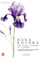 Hana Kotoba: An Illustrated Floriography Book Featuring the Meanings of Flowers from Around the World.