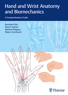 Hand and Wrist Anatomy and Biomechanics: A Comprehensive Guide - Hirt, Bernhard, and Seyhan, Harun, and Wagner, Michael