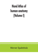 Hand atlas of human anatomy (Volume I)