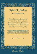 Hand-Book and Directory of San Luis Obispo, Santa Barbara, Ventura, Kern, San Bernardino, Los Angeles and San Diego Counties, 1875: With a List of the Post Offices of the Pacific Coast, Wells, Fargo and Co's Offices, Money Order Offices, Rates of Domestic