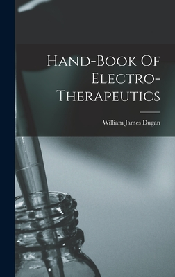 Hand-book Of Electro-therapeutics - Dugan, William James 1869- (Creator)