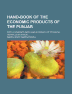 Hand-Book of the Economic Products of the Punjab: With a Combined Index and Glossary of Technical Vernacular Words