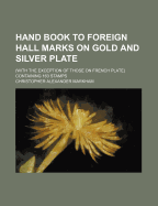 Hand Book to Foreign Hall Marks on Gold and Silver Plate: (With the Exception of Those on French Plate) Containing 163 Stamps