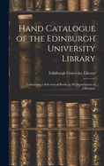 Hand Catalogue of the Edinburgh University Library: Containing a Selection of Books in All Departments of Literature