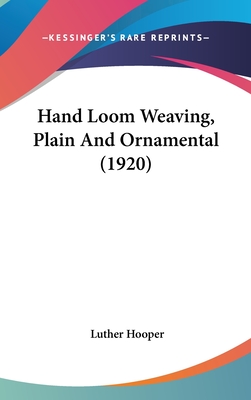 Hand Loom Weaving, Plain And Ornamental (1920) - Hooper, Luther