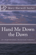 Hand Me Down the Dawn: an inspirational, historical romance