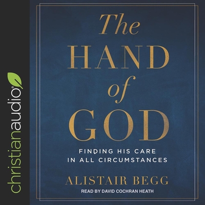 Hand of God: Finding His Care in All Circumstances - Begg, Alistair, and Heath, David Cochran (Read by)