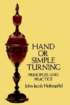 Hand or Simple Turning: Principles and Practice - Holtzapffel, John Jacob