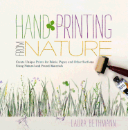 Hand Printing from Nature: Create Unique Prints for Fabric, Paper, and Other Surfaces Using Natural and Found Materials