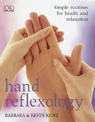 Hand Reflexology: Simple Routines for Health and Relaxation - Kunz, Barbara, and Kunz, Kevin, and Jenkinson, Ruth (Photographer)