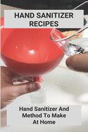 Hand Sanitizer Recipes: Hand Sanitizer And Method To Make At Home: How To Make Hand Sanitizer Without Alcohol