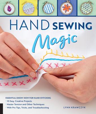 Hand Sewing Magic: Essential Know-How for Hand Stitching--*10 Easy, Creative Projects *Master Tension and Other Techniques * with Pro Tips, Tricks, and Troubleshooting - Krawczyk, Lynn